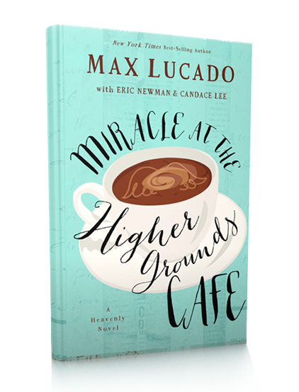 Miracle at the Higher Grounds Cafe : A Heavenly Novel by Max Lucado